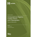 Computational Algebra, Coding Theory and Cryptography: Theory and Applications - Hardcover