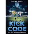 Kick & Code: How AI is Revolutionizing Soccer - Paperback