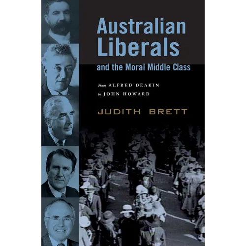 Australian Liberals and the Moral Middle Class: From Alfred Deakin to John Howard - Paperback