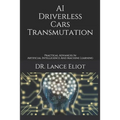 AI Driverless Cars Transmutation: Practical Advances In Artificial Intelligence And Machine Learning - Paperback