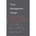Time Management Design: Applying analytical techniques to improve work habits and increase personal productivity - Paperback