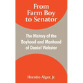 From Farm Boy to Senator: The History of the Boyhood and Manhood of Daniel Webster - Paperback