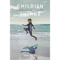 Childish Things: A Journey From And To Innocence - Paperback