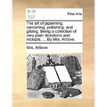 The Art of Japanning, Varnishing, Pollishing, and Gilding. Being a Collection of Very Plain Directions and Receipts. ... by Mrs. Artlove. - Paperback