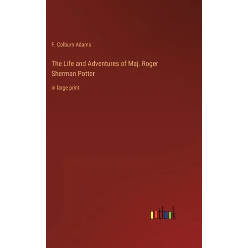 The Life and Adventures of Maj. Roger Sherman Potter: in large print - Hardcover