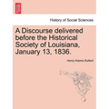 A Discourse Delivered Before the Historical Society of Louisiana, January 13, 1836. - Paperback
