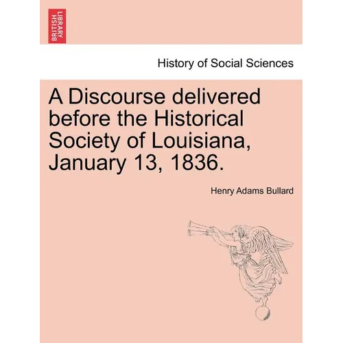 A Discourse Delivered Before the Historical Society of Louisiana, January 13, 1836. - Paperback