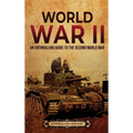 World War II: An Enthralling Guide to the Second World War - Hardcover