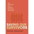 Saving Our Survivors: How American Jews Learned about the Holocaust - Paperback