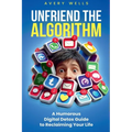 Unfriend the Algorithm: A Humorous Digital Detox Guide to Reclaiming Your Life - Paperback