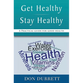 Get Healthy Stay Healthy: A Practical Guide for Good Health - Paperback
