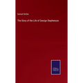 The Story of the Life of George Stephenson - Hardcover