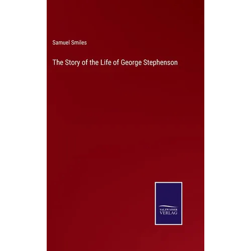 The Story of the Life of George Stephenson - Hardcover