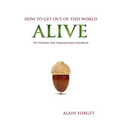 How to Get Out of this World Alive: The Ultimate Self-Empowerment Handbook - Paperback