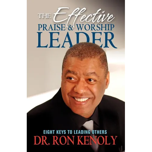 The Effective Praise & Worship Leader: Eight Keys to Leading Others - Paperback
