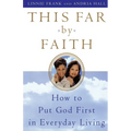 This Far by Faith: How to Put God First in Everyday Life - Paperback