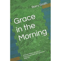 Grace in the Morning: A Former Pastor's Memoir of Overcoming Childhood Trauma and Addiction - Paperback