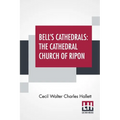 Bell's Cathedrals: The Cathedral Church Of Ripon - A Short History Of The Church & A Description Of Its Fabric - Paperback