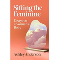 Sifting the Feminine: Essays on a Woman's Body - Paperback
