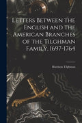 Letters Between the English and the American Branches of the Tilghman Family, 1697-1764 - Paperback