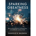 Sparking Greatness: Harnessing the Power of Inspiration to Lead Boldly and Live Fully - Hardcover