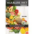Alkaline Diet Cookbook: Appetizing Healthy Food Recipes for Improving Health (Delicious Recipes to Shed Weight and Feel Great) - Paperback