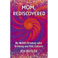 Mom, Rediscovered: My Midlife Breakup with Drinking and Diet Culture - Paperback