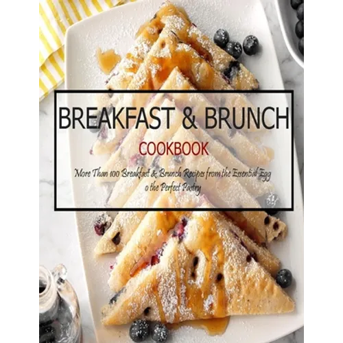 Breakfast & Brunch Cookbook: More Than 100 Breakfast & Brunch Recipes from the Essential Egg o the Perfect Pastry - Paperback