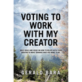 Voting to Work With My Creator: Daily ideas and views on how to relate with your Creator to move towards who you want to be. - Paperback