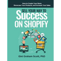 Sell Your Way to Success on Shopify: How to Create Your Store, Showcase Your Products, and Increase Your Sales - Hardcover
