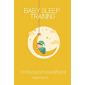 Baby sleep training - Proven Guide to teach your baby to stop crying and Guarantee No-Cry Sleep in 3 days or less - Best baby sleep solution plan - Paperback