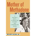 Mother of Methadone: A Doctor's Quest, a Forgotten History, and a Modern-Day Crisis - Hardcover