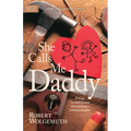 She Calls Me Daddy: 7 Things You Need to Know about Building a Complete Daughter - Paperback