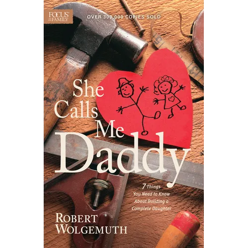 She Calls Me Daddy: 7 Things You Need to Know about Building a Complete Daughter - Paperback