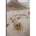 Death In Big Bend: True Stories of Death & Rescue in the Big Bend National Park - Paperback