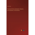 The Ancient Stone Implements, Weapons, and Ornaments, of Great Britain - Hardcover