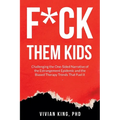F*ck Them Kids: Challenging the One-Sided Narrative of the Estrangement Epidemic and the Biased Therapy Trends That Fuel it - Paperback