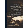 Sir Thomas Stamford Raffles, Kt. LL.D, F.R.S., Founder of Singapore, 1819: And Some of his Friends And Contemporaries - Hardcover
