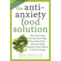The Antianxiety Food Solution: How the Foods You Eat Can Help You Calm Your Anxious Mind, Improve Your Mood, and End Cravings - Paperback