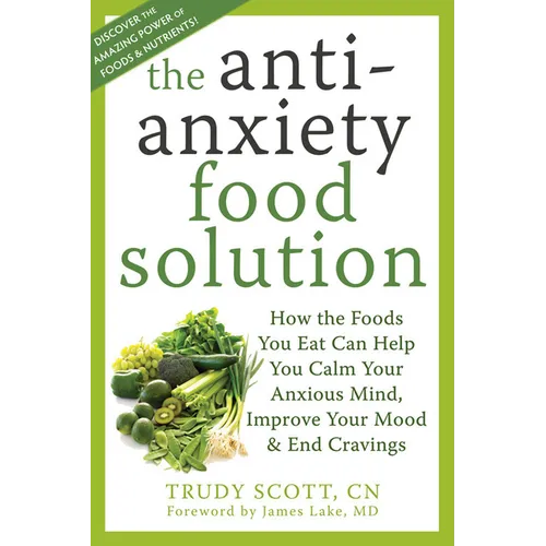 The Antianxiety Food Solution: How the Foods You Eat Can Help You Calm Your Anxious Mind, Improve Your Mood, and End Cravings - Paperback