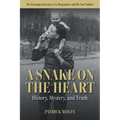A Snake on the Heart: History, Mystery, and Truth: The Entangled Journeys of a Biographer and His Nazi Subject - Paperback