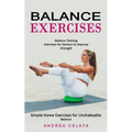 Balance Exercises: Balance Training Exercises for Seniors to Improve Strength (Simple Home Exercises for Unshakeable Balance) - Paperback