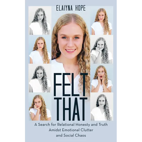 Felt That: A Search for Relational Honesty and Truth Amidst Emotional Clutter and Social Chaos - Paperback
