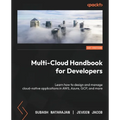 Multi-Cloud Handbook for Developers: Learn how to design and manage cloud-native applications in AWS, Azure, GCP, and more - Paperback