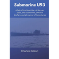 Submarine U93: A Tale of the Great War, of German Spies, and Submarines, of Naval Warfare, and all manner of Adventures - Paperback