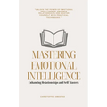 Mastering Emotional Intelligence: Enhancing Relationships and Self-Mastery - Paperback