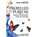 Propelled Into Purpose: Stories of Strength, Faith and Courage - Paperback