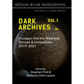 Dark Archives: Volume I. Voyages into the Medieval Unread and Unreadable, 2019-2021 - Paperback