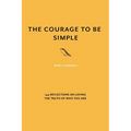 The Courage to Be Simple: 144 Reflections on Loving the Truth of Who You Are - Paperback