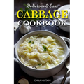 Easy Cabbage Cookbook: Quick And Delicious Cabbage Recipes For Everyday Meals Featuring Breakfast, Lunch, And Dinner - Paperback